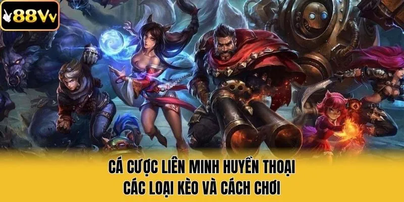 Cá Cược Liên Minh Huyền Thoại- Các Loại Kèo Và Cách Chơi