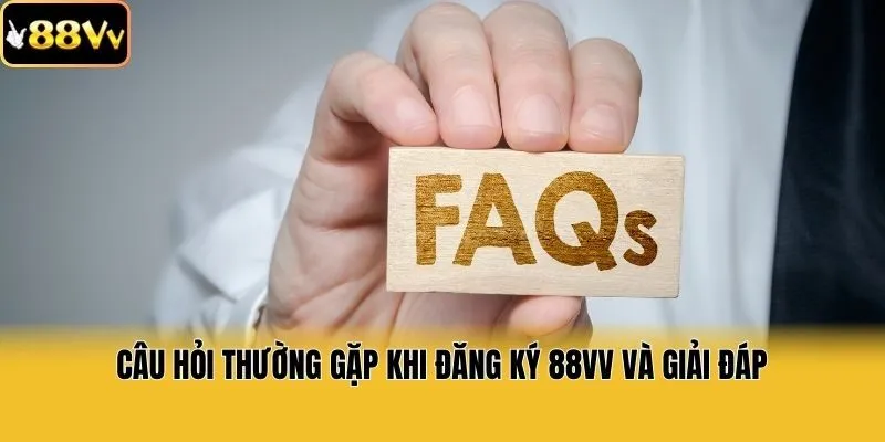 Câu hỏi thường gặp khi đăng ký 88vv và giải đáp
