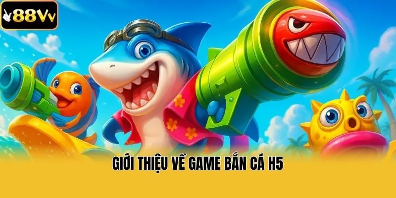 Giới thiệu về game bắn cá H5