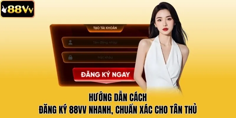 Hướng Dẫn Cách Đăng Ký 88vv Nhanh, Chuẩn Xác Cho Tân Thủ