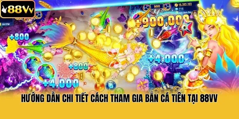 Hướng dẫn chi tiết cách tham gia bắn cá tiên tại 88vv