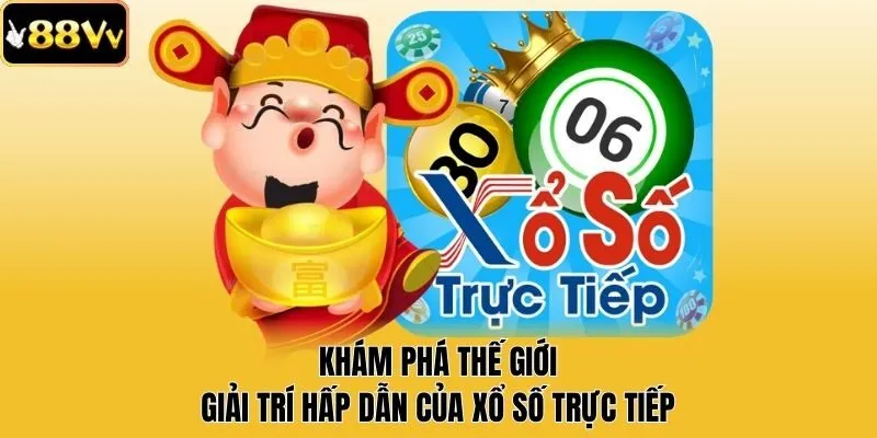 Khám Phá Thế Giới Giải Trí Hấp Dẫn Của Xổ Số Trực Tiếp