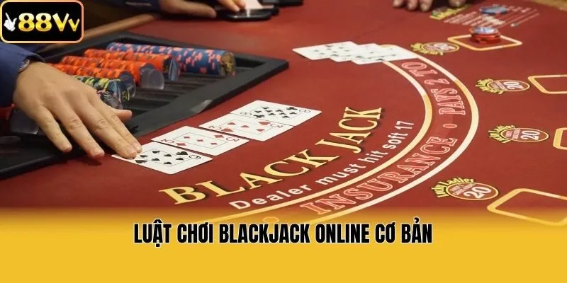 Luật chơi Blackjack online cơ bản người mới cần nắm vững