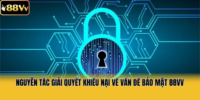 Nguyên tắc giải quyết khiếu nại về vấn đề bảo mật 88vv