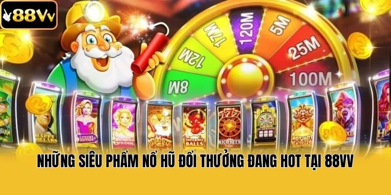 Những siêu phẩm nổ hũ đổi thưởng đang hot tại 88vv