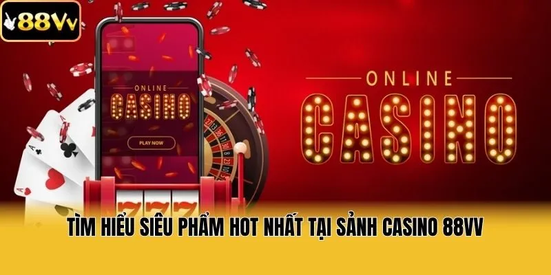 Tìm hiểu siêu phẩm hot nhất tại sảnh casino 88vv